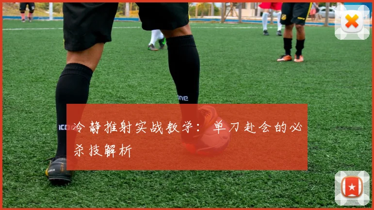 冷静推射实战教学:单刀赴会的必杀技解析