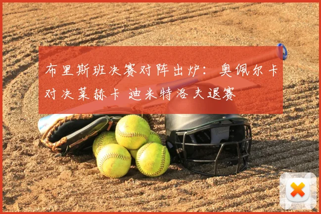 布里斯班决赛对阵出炉：奥佩尔卡对决莱赫卡 迪米特洛夫退赛