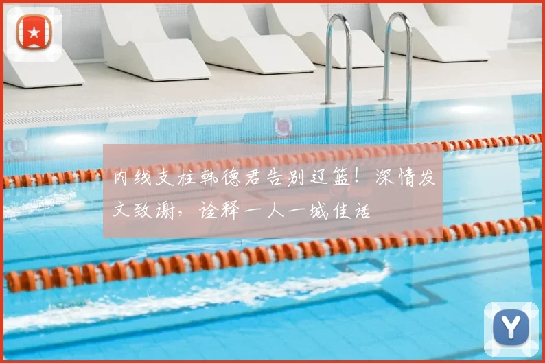 内线支柱韩德君告别辽篮！深情发文致谢，诠释一人一城佳话